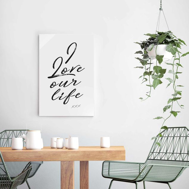 Glass prints sayings & quotes I Love Our Life