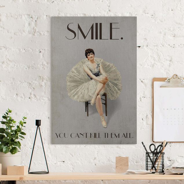 Ballet prints Smile, you can't kill them all