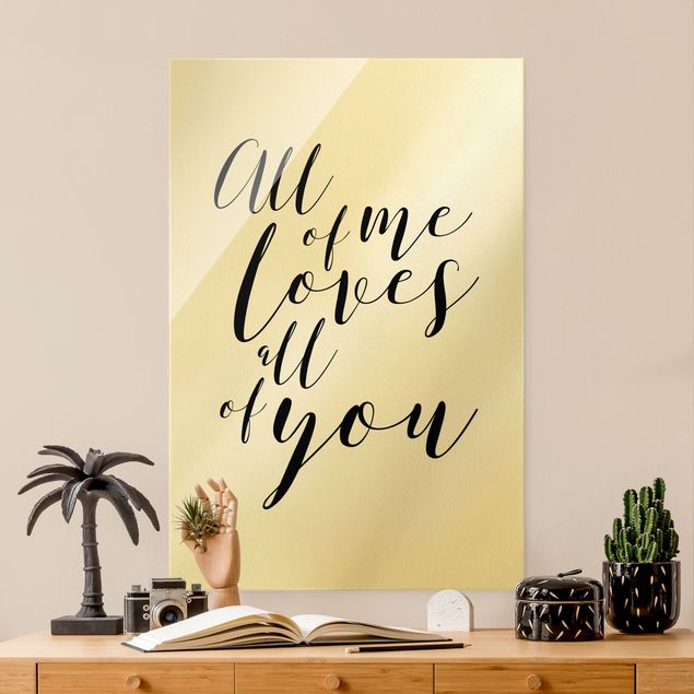 Glass prints sayings & quotes All of me loves all of you