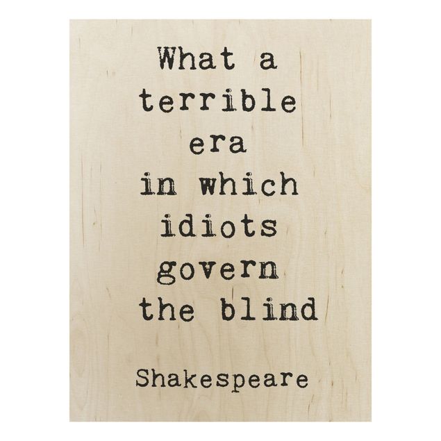 Wood prints sayings & quotes What A Terrible Era Shakespeare