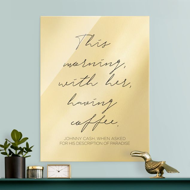 Glass prints sayings & quotes This morning with her having coffee