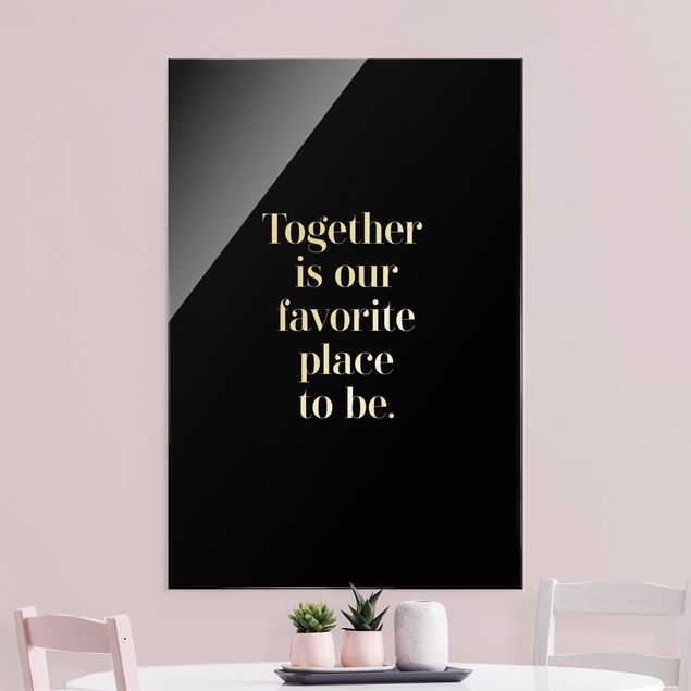 Glass prints sayings & quotes Together is our favorite place